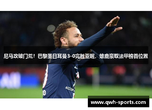 尼马攻破门荒！巴黎圣日耳曼3-0完胜亚眠，雄鹿豪取法甲榜首位置