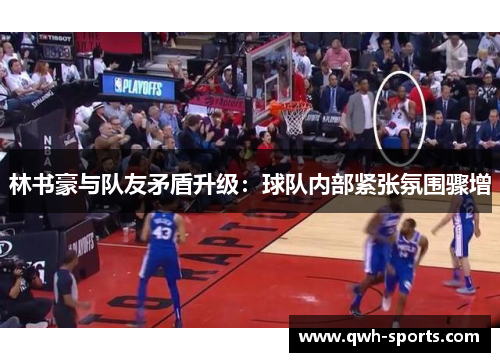 林书豪与队友矛盾升级：球队内部紧张氛围骤增