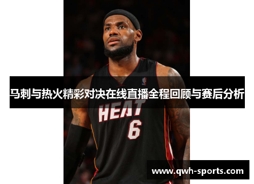 马刺与热火精彩对决在线直播全程回顾与赛后分析